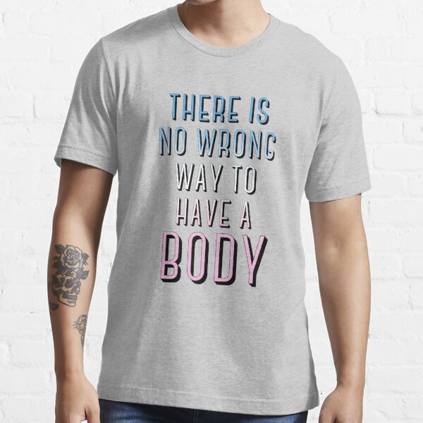 There's No Wrong Way to Have a (Trans) Body Essential T-Shirt