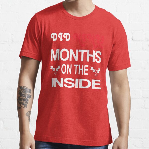 "did 9 months on the inside" Tshirt for Sale by monkeeart Redbubble