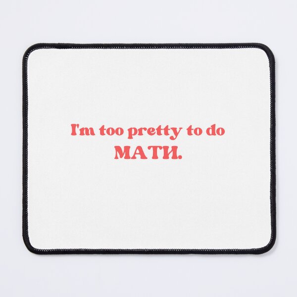 Item preview, i'm too pretty to do math sarcastic math homework gift designed and sold by MouDantArts.