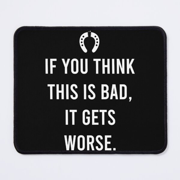 Item preview, If You Think This Is Bad, It Gets Worse designed and sold by PapaBujuGaming.