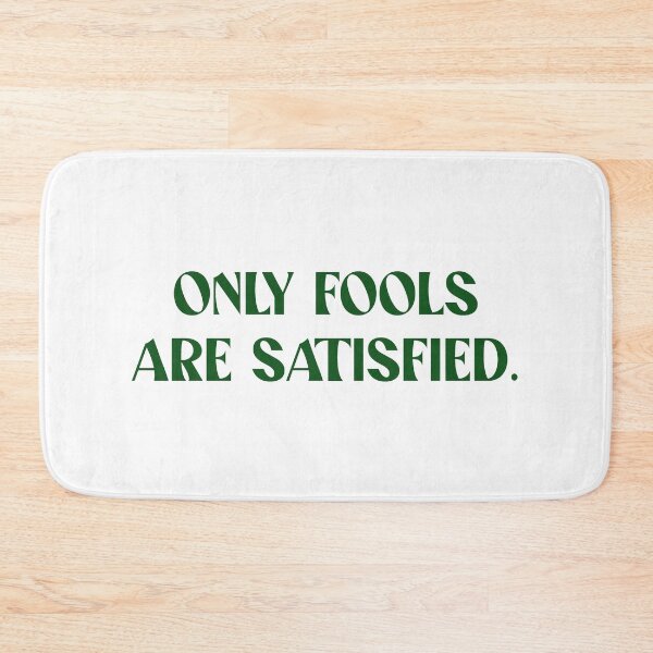Item preview, only fools are satisfied green designed and sold by Hannah Breshears.