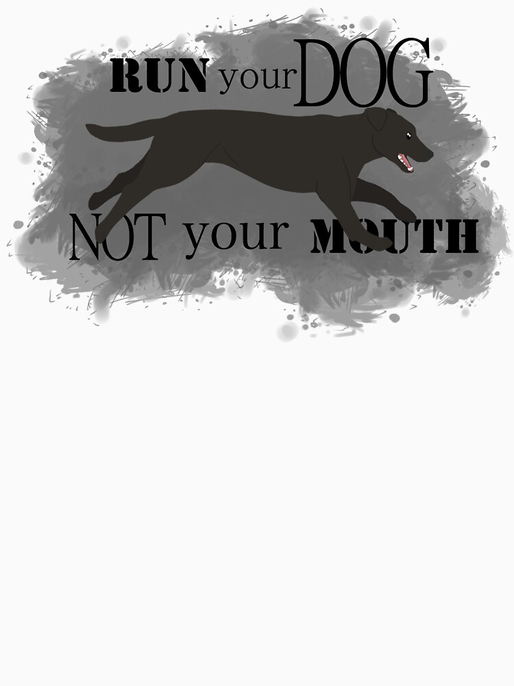 Run Your Dog Not Your Mouth Lab black by maretjohnson