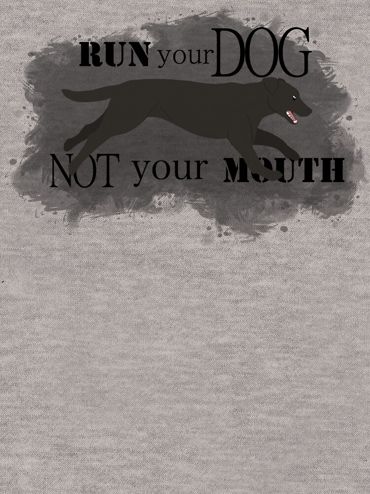 Run Your Dog Not Your Mouth Lab black by maretjohnson
