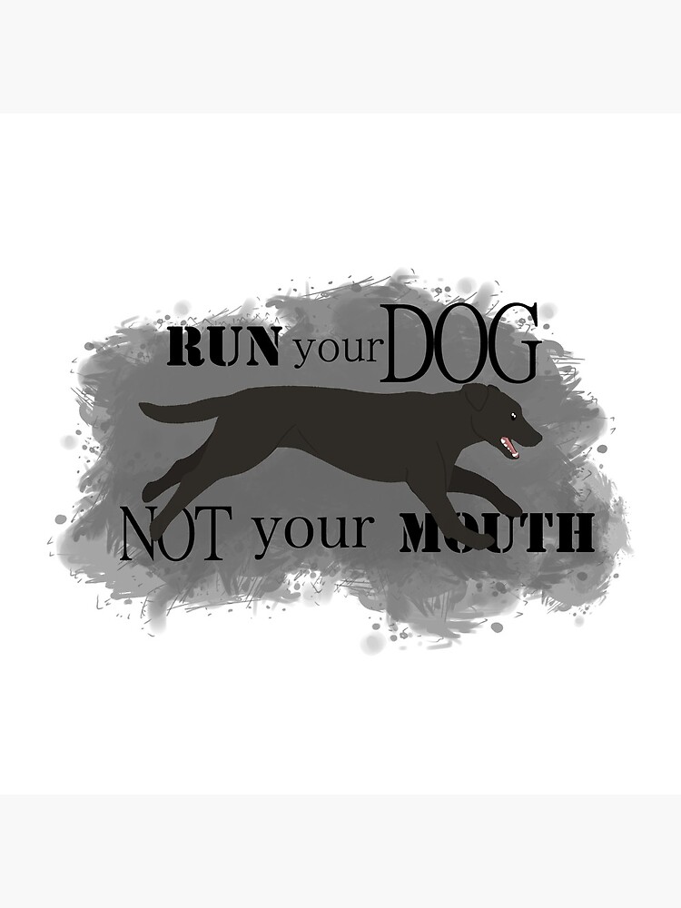 Run Your Dog Not Your Mouth Lab black by maretjohnson