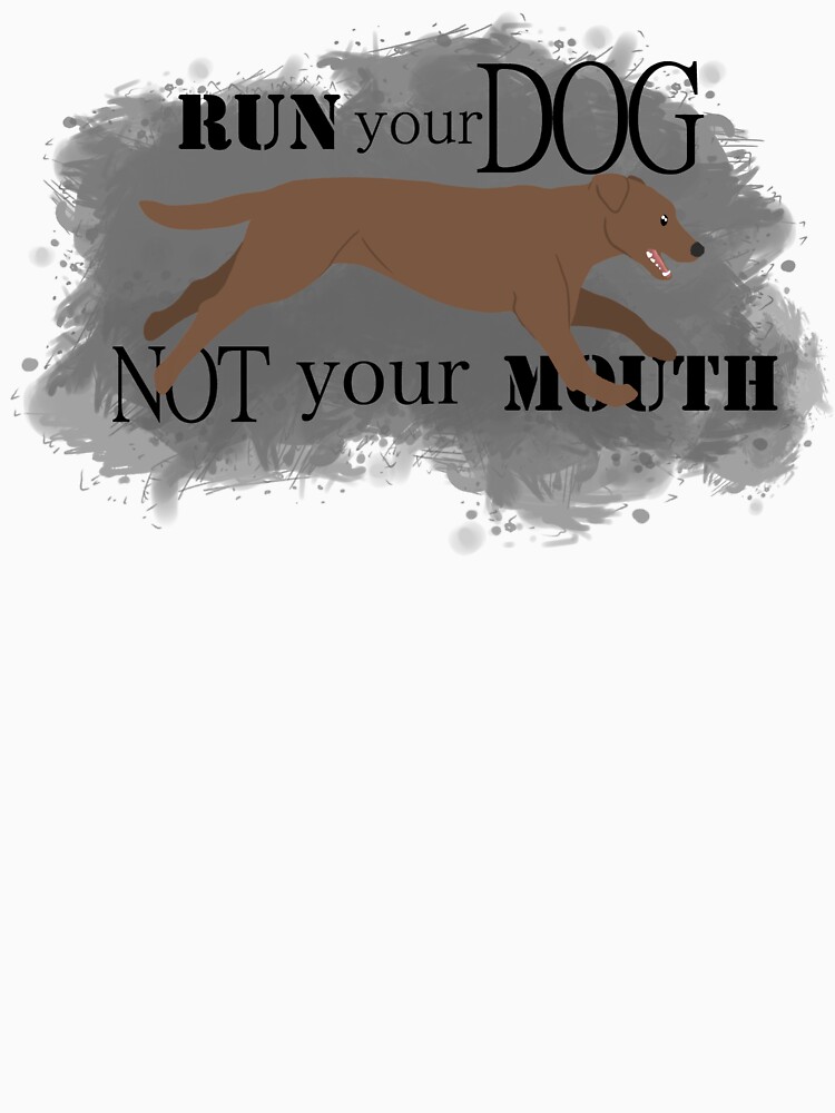 Run Your Dog Not Your Mouth Lab chocolate by maretjohnson