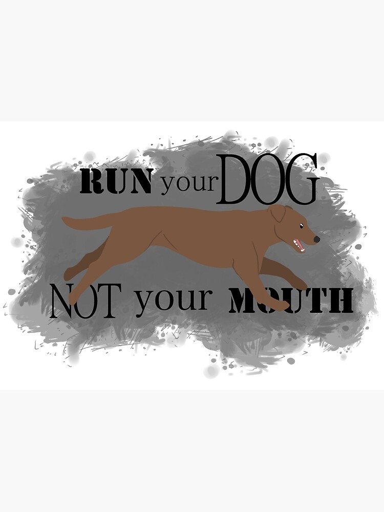 Run Your Dog Not Your Mouth Lab chocolate by maretjohnson