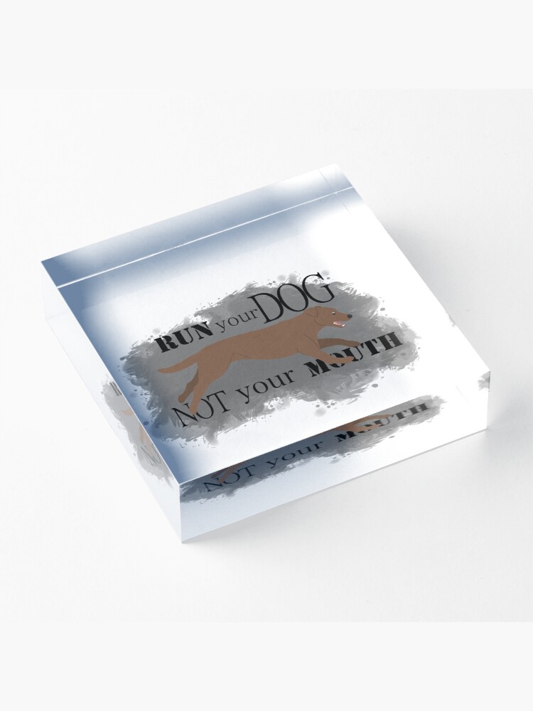 Alternate view of Run Your Dog Not Your Mouth Lab chocolate Acrylic Block