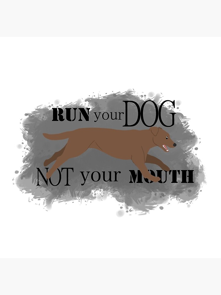 Run Your Dog Not Your Mouth Lab chocolate by maretjohnson
