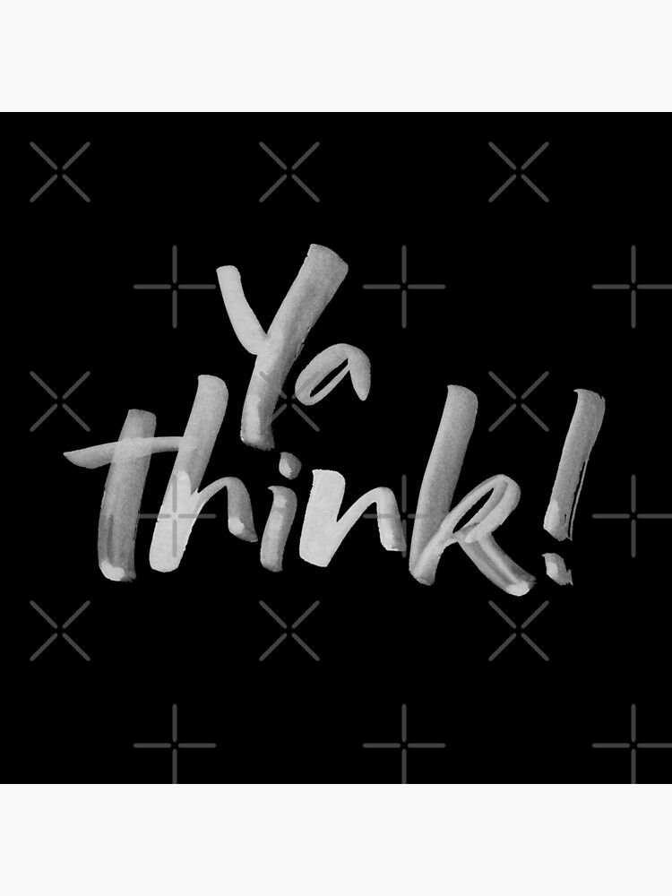 Ya think! Bold Brush Lettering Slogan, Urban Slang! White on Black by 26-Characters