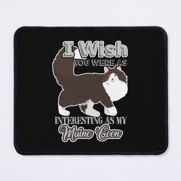 Item preview, I Wish You Were As Interesting As My Maine Coon Cat designed and sold by UnknownArtistt.