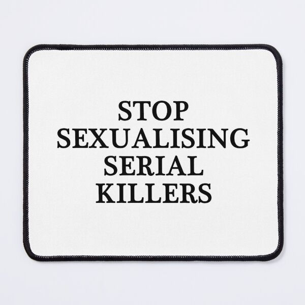 Item preview, Stop Sexualising Serial Killers designed and sold by Chloe R.