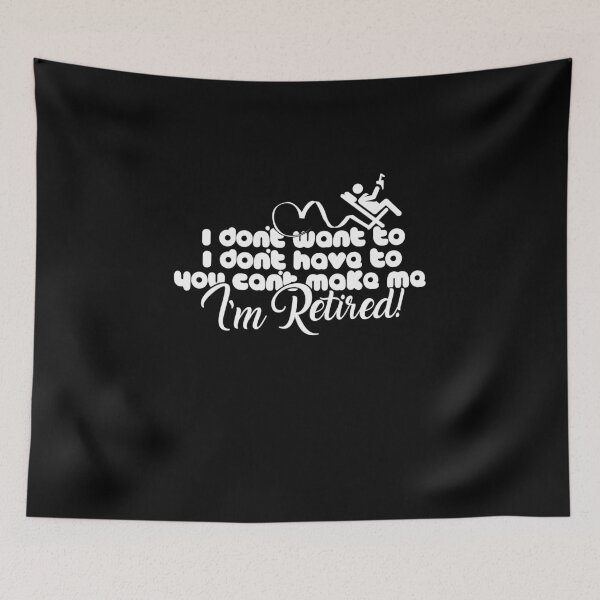 Item preview, I don't want to. I don't have to. You can't make me. Im Retired! designed and sold by BeUniqueMe.