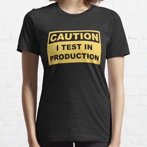 I Test in Production - Funny Developer Caution Sign Design Essential T-Shirt