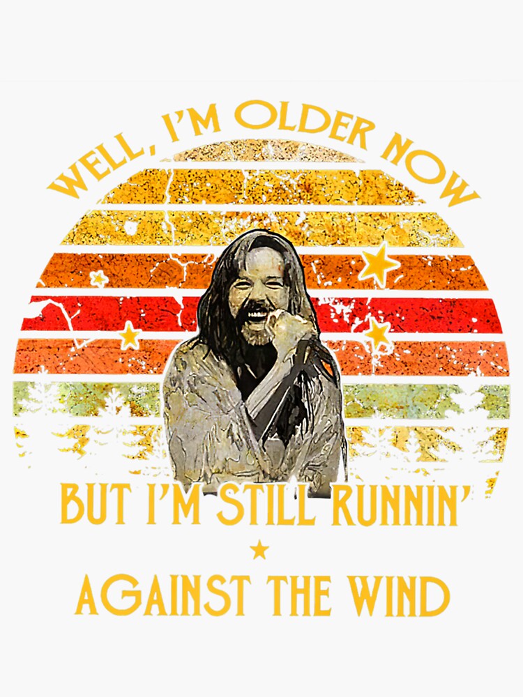Well-I'm Older-Now-But-I'm-Still-Running-Against-The-Wind- Well-I'm Older-Now-But-I'm-Still-Running-Against-The-Wind-
