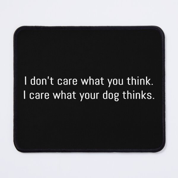 Item preview, I care what your Dog thinks. designed and sold by robotrobotROBOT.
