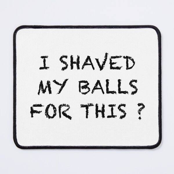 Item preview, I shaved my balls for this? funny for men designed and sold by PG Illustration.