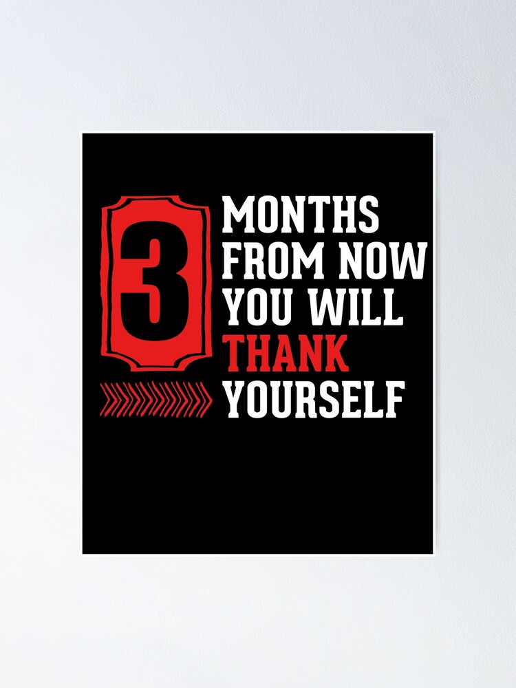 3-months-from-now-you-will-thank-yourself-poster-for-sale-by