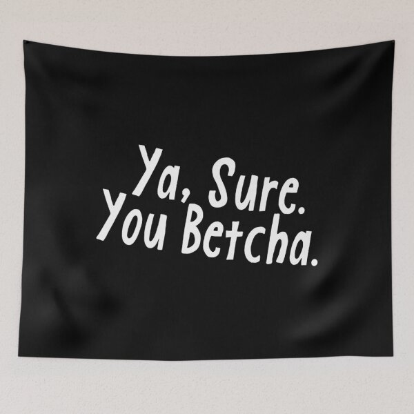 Item preview, YA, SURE. YOU BETCHA. Funny Northern Midwest Slang Premium designed and sold by palestep-father.