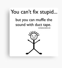You Can't Fix Stupid.. Canvas Print
