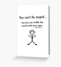 You Can't Fix Stupid.. Greeting Card