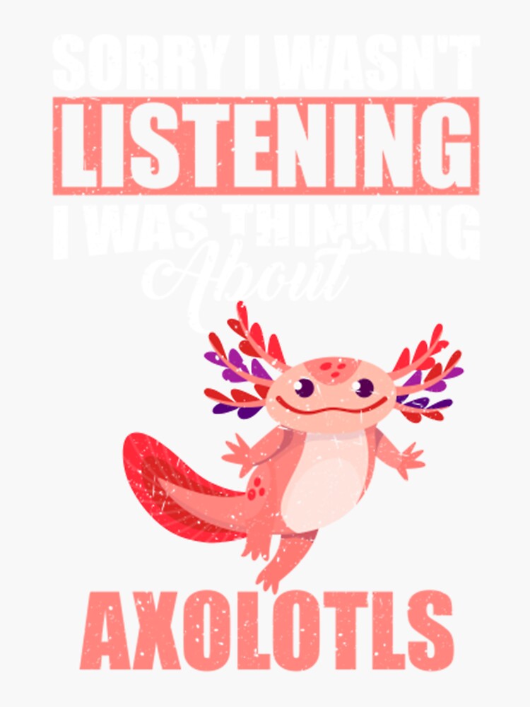 Meme Axolotl Sorry I Wasnt Listening Thinking About Axolotls Sticker