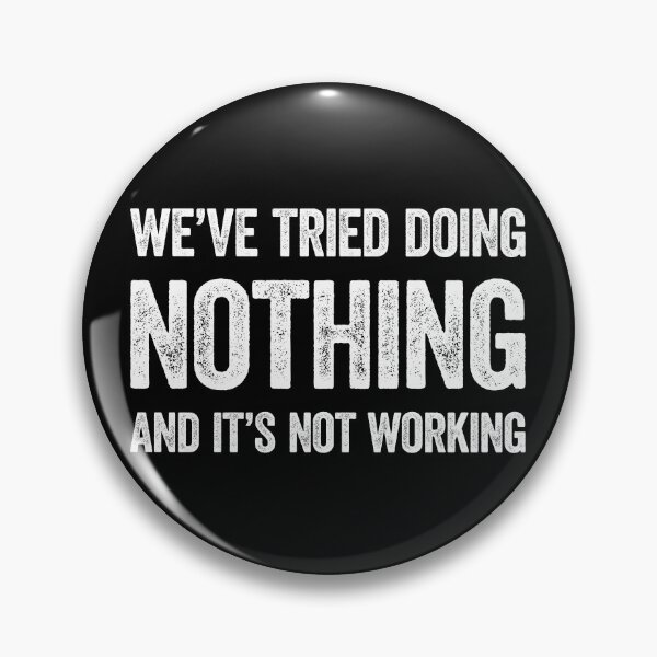 Item preview, We've Tried Doing Nothing And It's Not Working, Sarcastic designed and sold by gorillamerch.