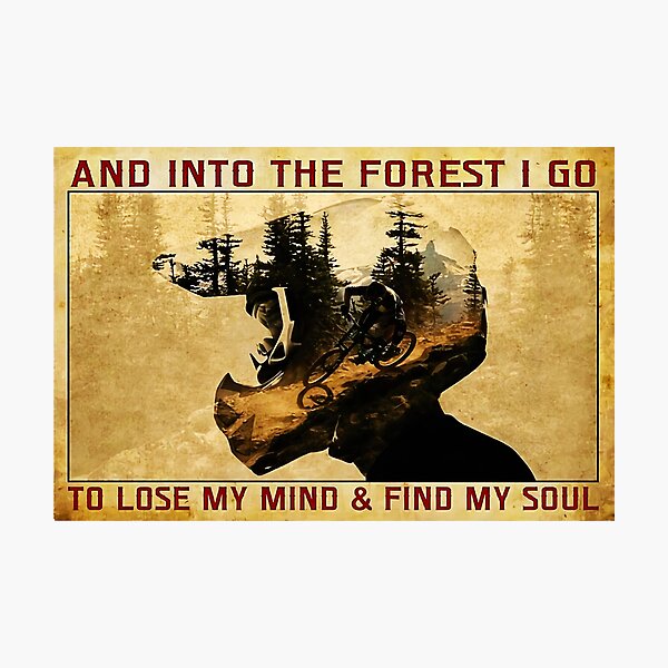 And Into The Forest I Go To Lose My Mind And Find My Soul - Mountain Biking MTB Photographic Print