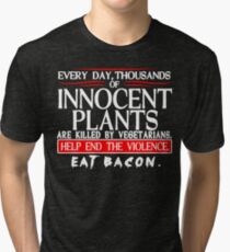 Every Day Thousands Of Innocent Plants Are Killed By Vegetarians Help End The Violence EAT BACON Funny Geek Nerd Tri-blend T-Shirt