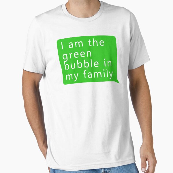I Am The Green Bubble In My Family Essential T-Shirt
