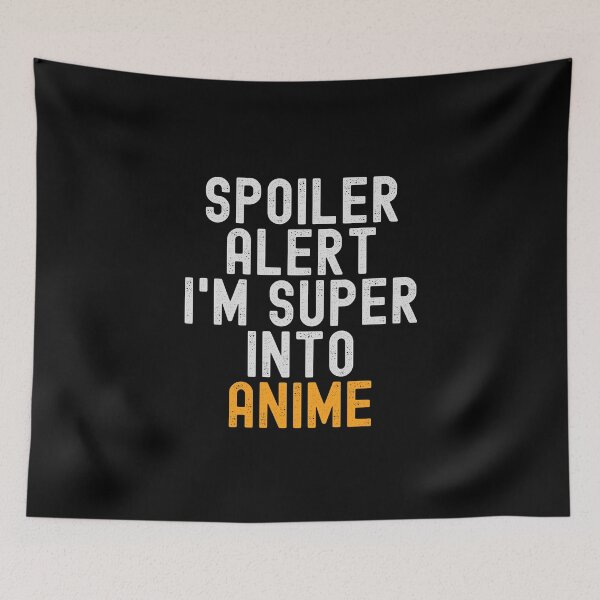 Item preview, Funny Spoiler Alert I'm Super Into Anime designed and sold by kindxinn.