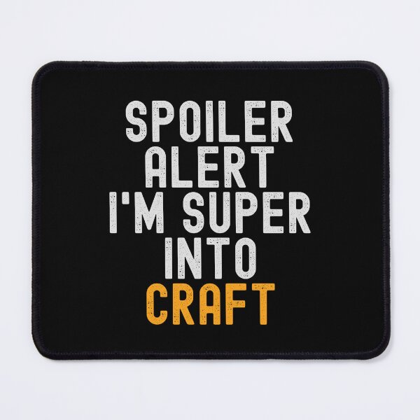 Item preview, Funny Spoiler Alert I'm Super Into Craft designed and sold by kindxinn.
