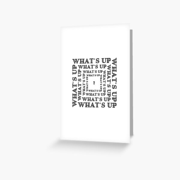 "What's up, What's up, What's up, with question mark" Greeting Card for