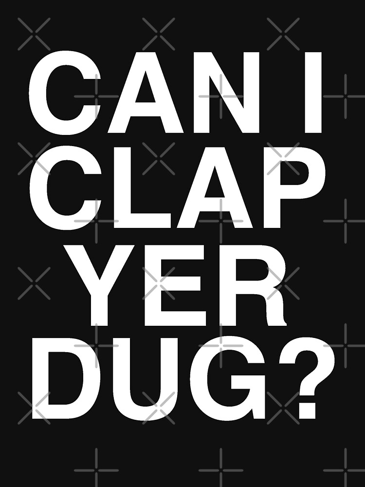 Thumbnail 7 of 7, Classic T-Shirt, Can I Clap Yer Dug? designed and sold by TheRandomFactor.