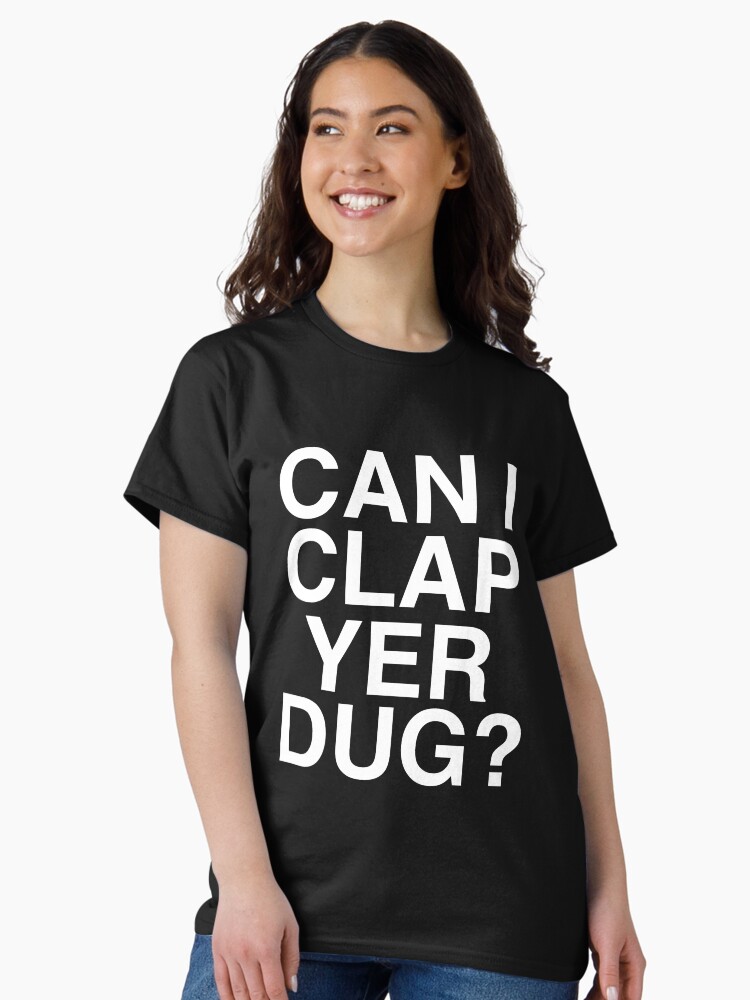 Thumbnail 1 of 7, Classic T-Shirt, Can I Clap Yer Dug? designed and sold by TheRandomFactor.