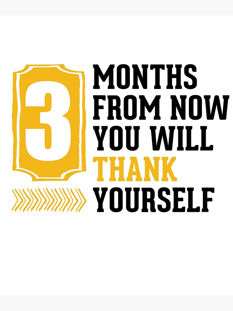 3-months-from-now-you-will-thank-yourself-poster-for-sale-by