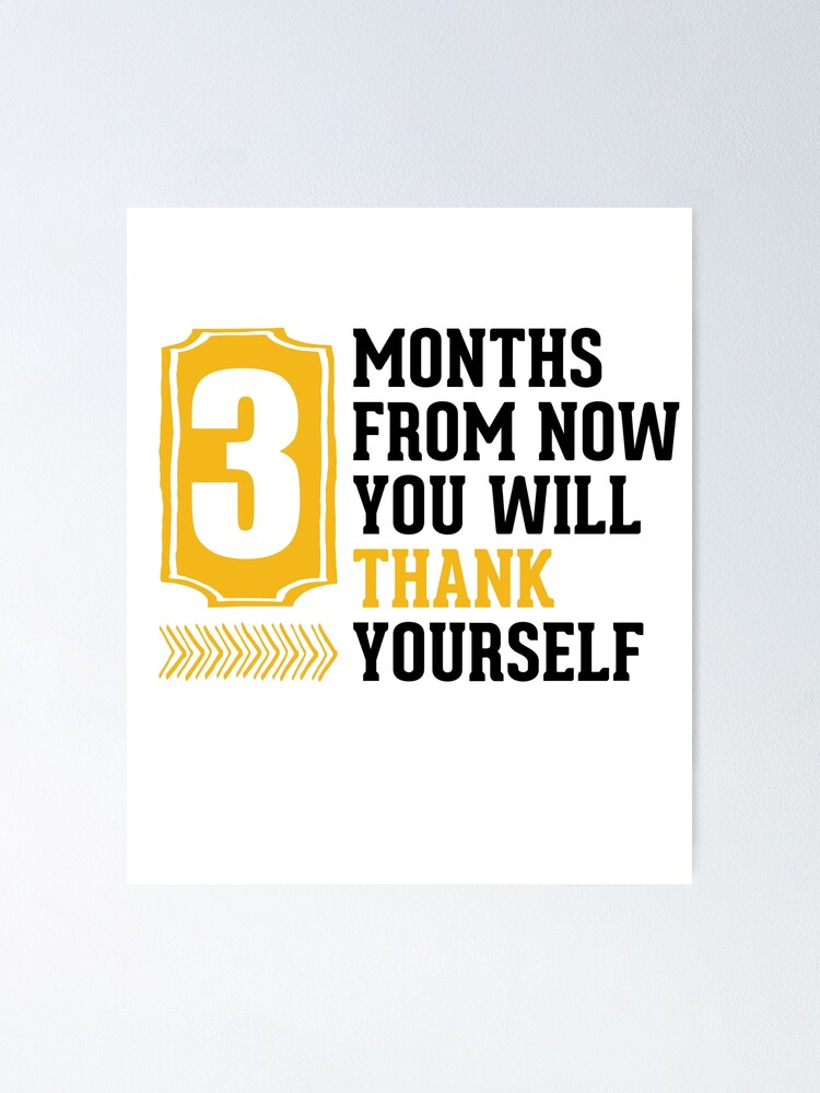 3-months-from-now-you-will-thank-yourself-poster-for-sale-by