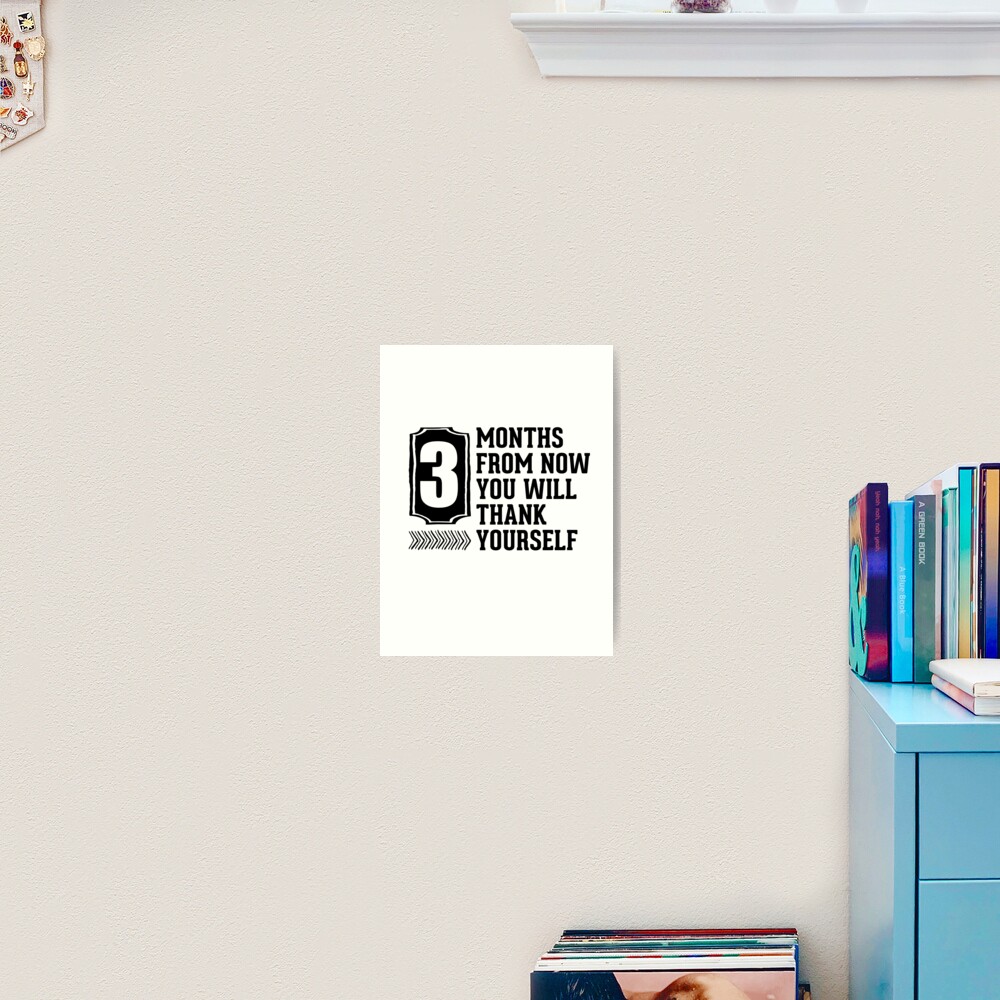 3-months-from-now-you-will-thank-yourself-art-print-by-lifeofiron