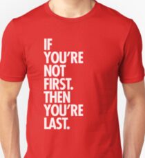 If you're not first you're last Unisex T-Shirt