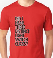 Did I hear three distinct light switch clicks? Unisex T-Shirt