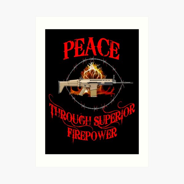 Peace Through Superior Firepower Art Prints | Redbubble