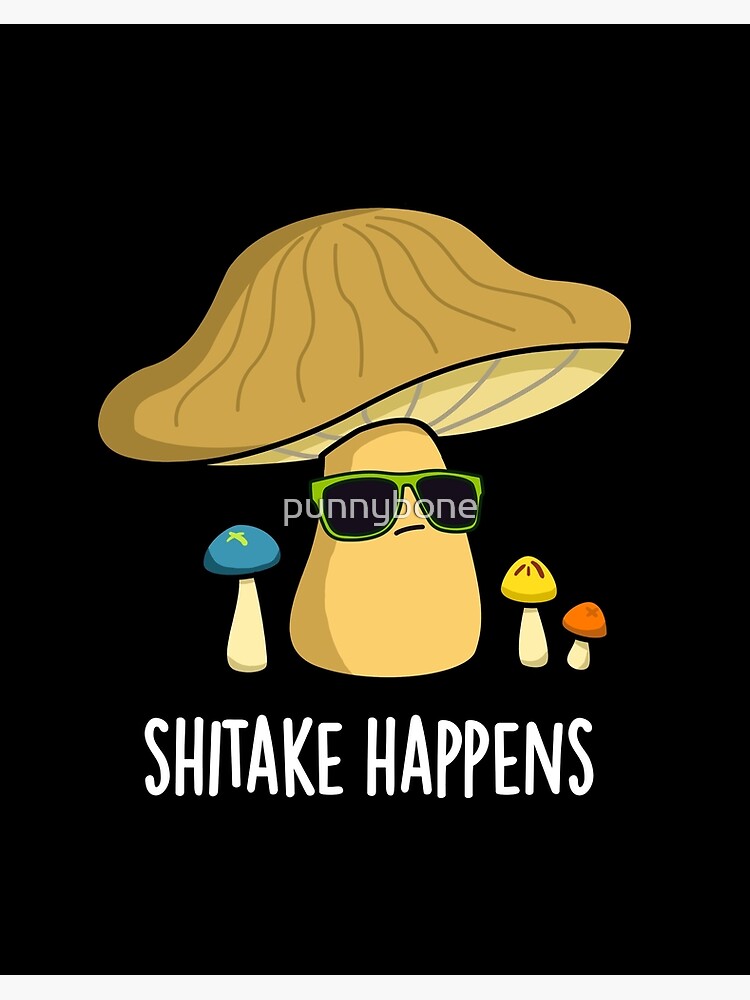 Shitake Happens Funny Mushroom Puns  Poster for Sale by punnybone