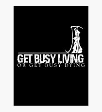Get Busy Living Or Get Busy Dying Photographic Print