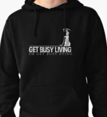 Get Busy Living Or Get Busy Dying Pullover Hoodie