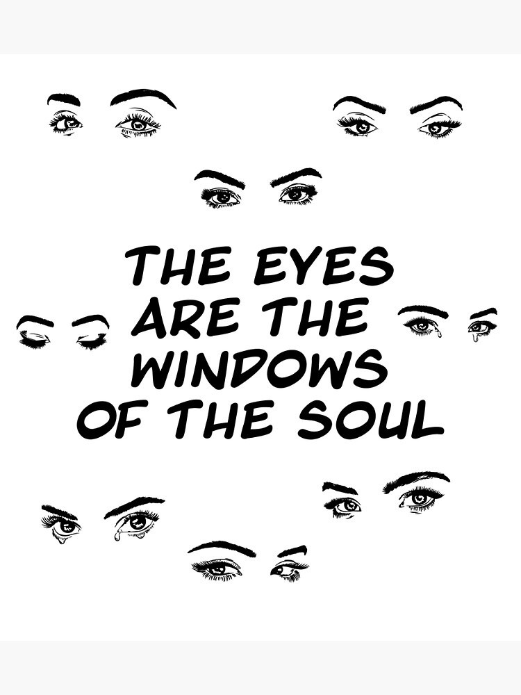  the eyes are the windows of the soul poster for sale by peterscarfo