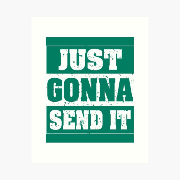 Just Gonna Send It Art Print