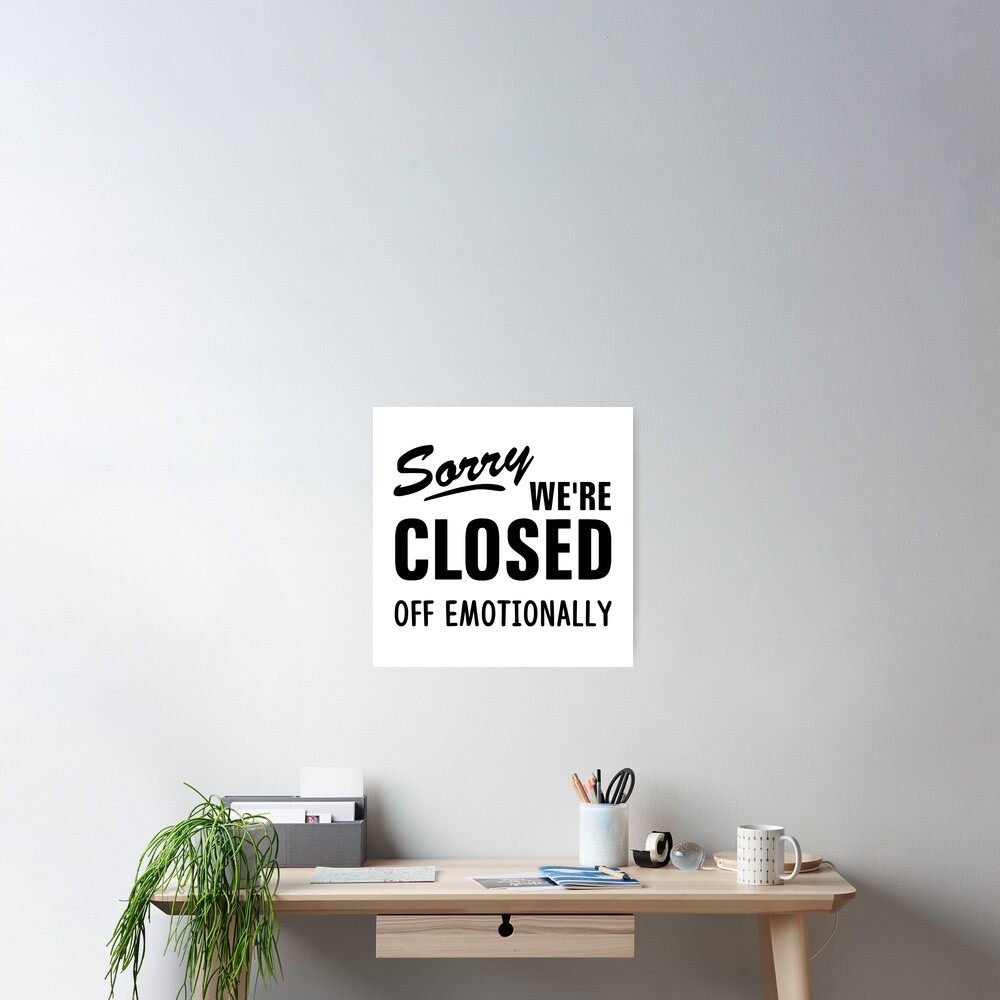 sorry-we-re-closed-off-emotionally-poster-by-bobbyg305-redbubble