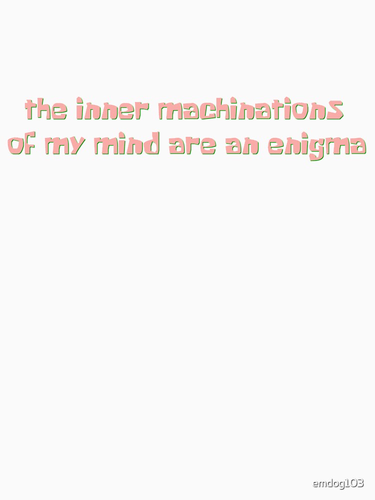 the inner workings of my mind are an enigma the inner workings of my mind are an enigma