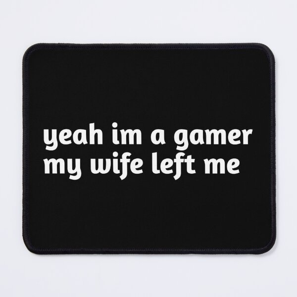 Item preview, yeah im a gamer my wife left me designed and sold by Fiona Shorts.