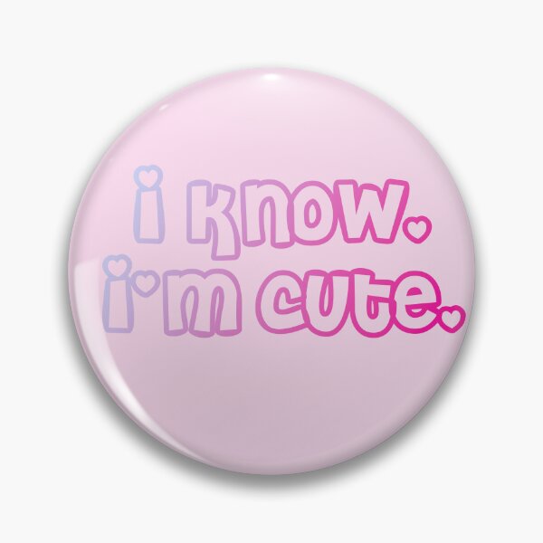 i know, i'm cute x Pin