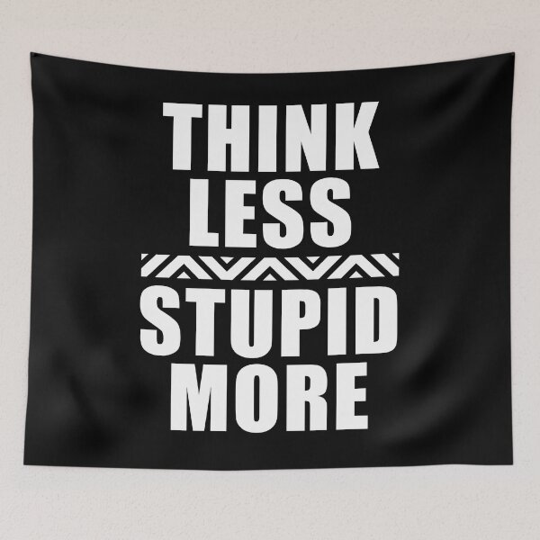 Item preview, Think Less, Stupid More designed and sold by PapaBujuGaming.